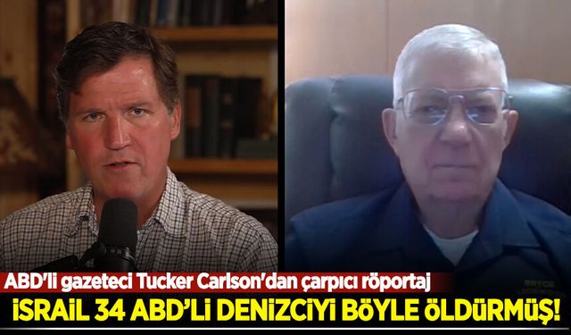 ABD'li gazeteci Tucker Carlson'dan çarpıcı röportaj: İsrail 34 ABD'li denizciyi böyle öldürmüş!
