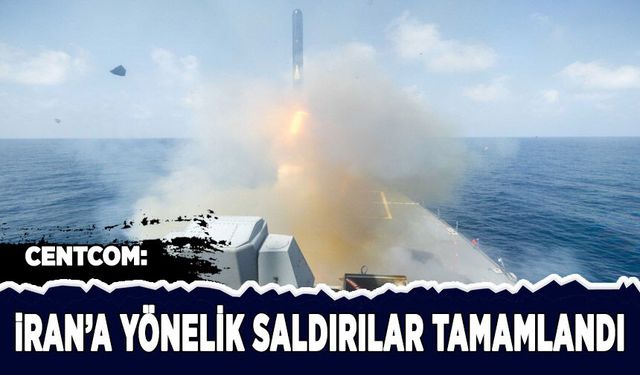 CENTCOM: İran'a yönelik saldırılar tamamlandı