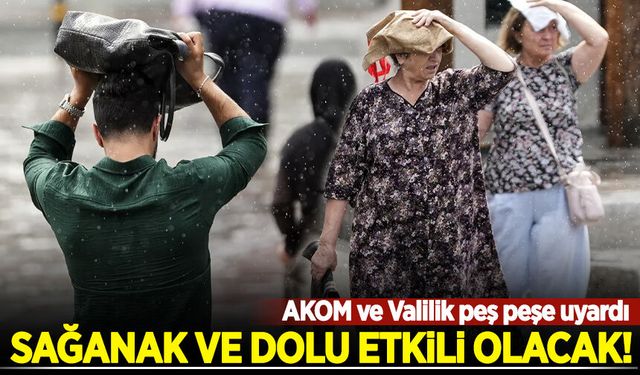 AKOM ve Valilik peş peşe uyardı: Sağanak ve dolu etkili olacak