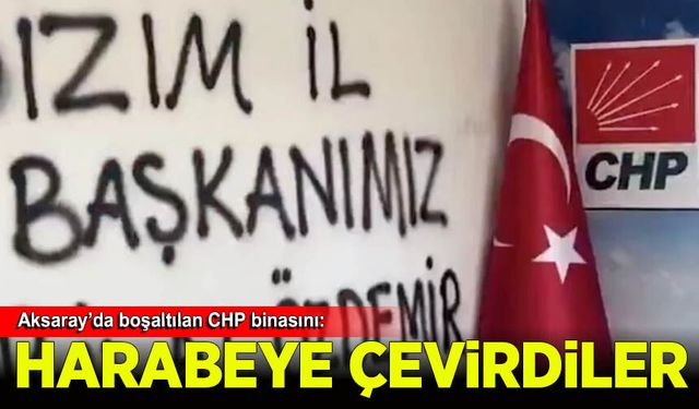 Aksaray'da boşaltılan CHP binası harabeye döndü