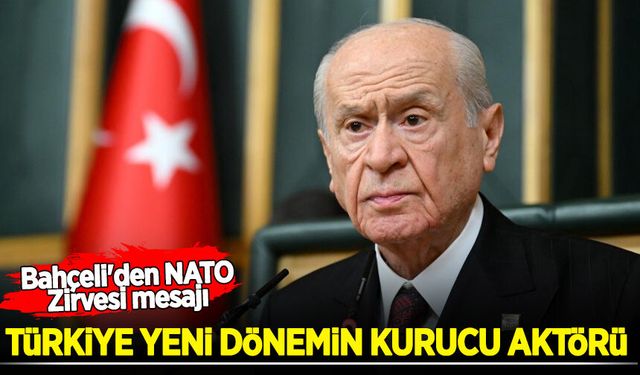 Bahçeli'den NATO Zirvesi mesajı: Türkiye yeni dönemin kurucu aktörü