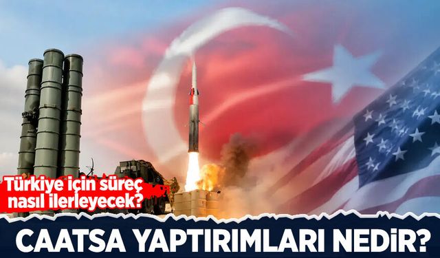 CAATSA yaptırımları nedir? Türkiye için süreç nasıl işleyecek?