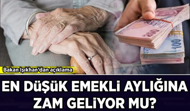 Bakan Işıkhan'dan açıklama: En düşük emekli aylığına zam geliyor mu?