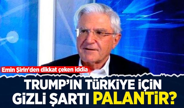Emin Şirin'den dikkat çeken iddia: Trump'ın Türkiye için gizli şartı Palantir