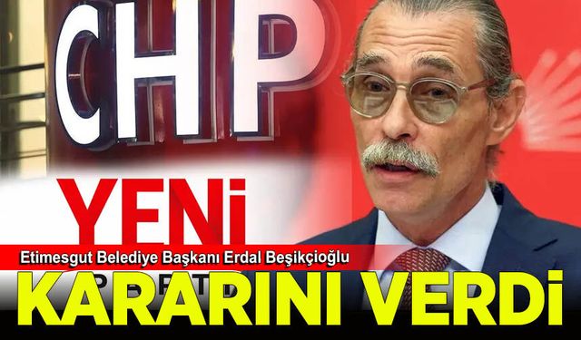 Erdal Beşikçioğlu kararını verdi: CHP'de kalacak