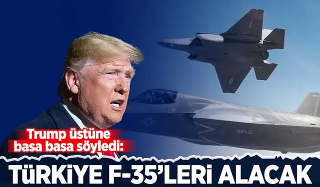 Trump üstüne basa basa söyledi: Türkiye F-35'leri alacak