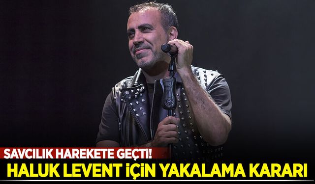 Haluk Levent hakkında yakalama kararı çıkartıldı!