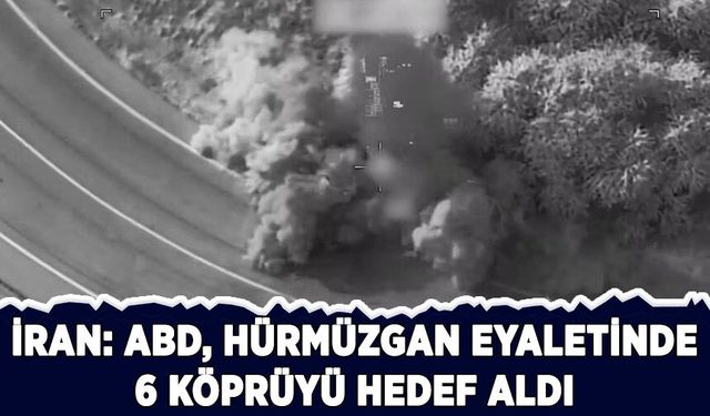İran: ABD, dünden bu yana Hürmüzgan eyaletinde 6 köprüyü hedef aldı