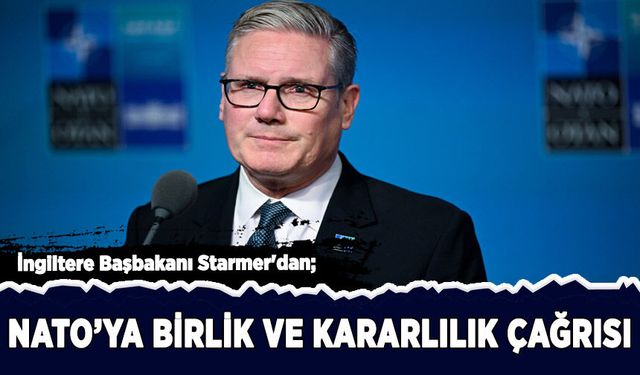 Starmer'dan NATO müttefiklerine birlik ve kararlılık çağrısı