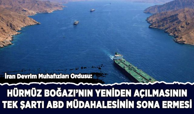 İran: Hürmüz Boğazı'nın açılmasının tek şartı ABD müdahalesinin sona ermesi