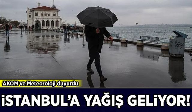 AKOM ve Meteoroloji duyurdu: İstanbul'a yağış geliyor