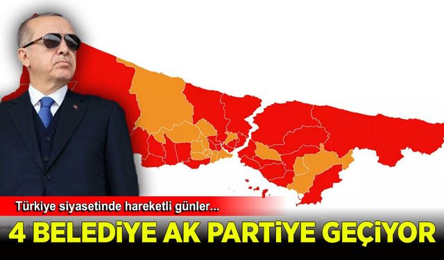 İstanbul’da 4 ilçe belediyesinin AK Parti’ye geçmesi bekleniyor