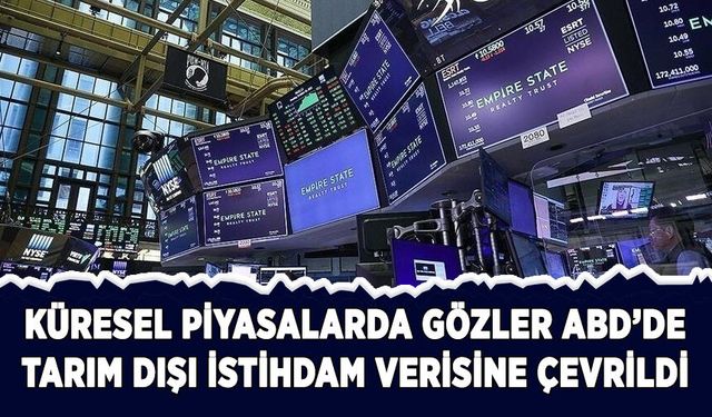Küresel piyasalarda gözler ABD'de tarım dışı istihdam verisine çevrildi
