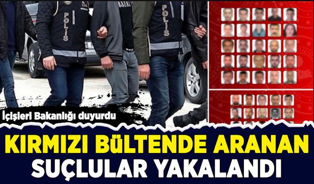 İçişleri Bakanlığı duyurdu: Uluslararası ve ulusal düzeyde aranan 54 suçlu yakalandı