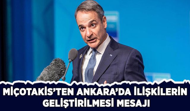 Miçotakis'ten Ankara'da "ilişkilerin geliştirilmesi" mesajı