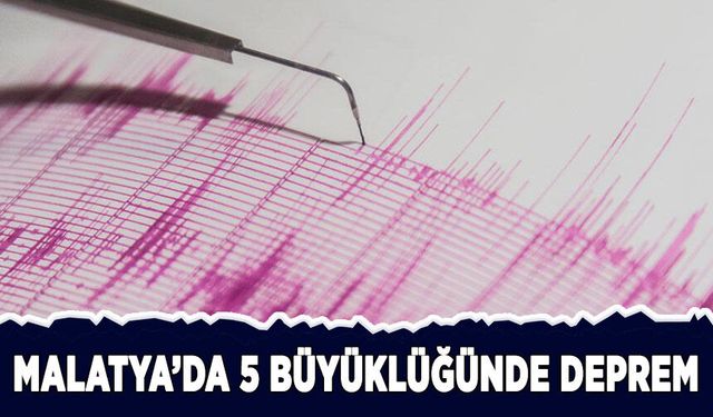 Malatya'da 5 büyüklüğünde deprem