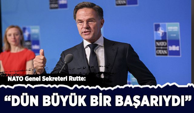 NATO Genel Sekreteri Rutte: Dün büyük bir başarıydı