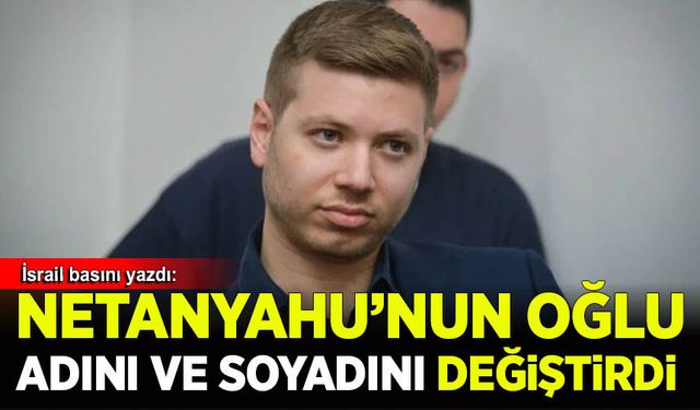 İsrail basını: Binyamin Netanyahu'nun oğlu adını ve soyadını değiştirdi