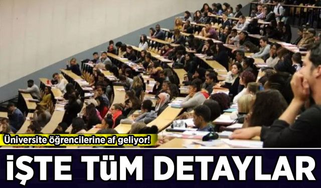 Üniversite öğrencilerine af geliyor! İşte tüm detaylar