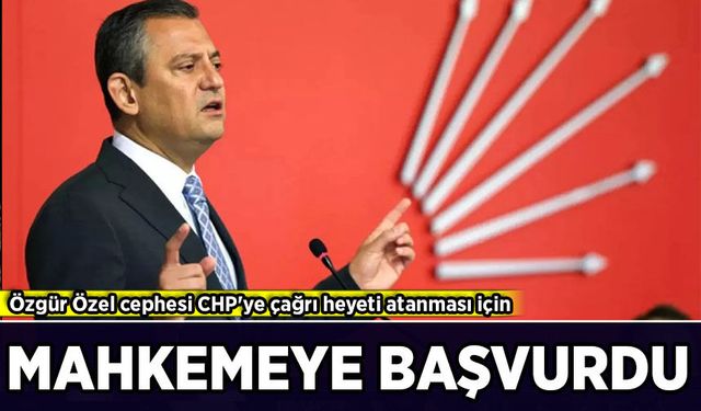Özgür Özel cephesi CHP'ye çağrı heyeti atanması için mahkemeye başvurdu!