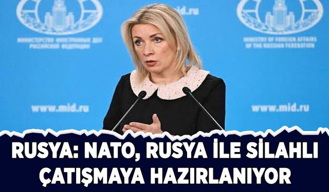 Rusya: NATO, Rusya ile silahlı çatışmaya hazırlanıyor