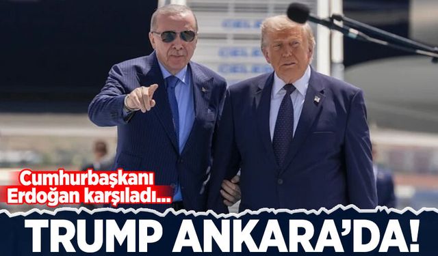 Trump Ankara'da: Cumhurbaşkanı Erdoğan karşıladı