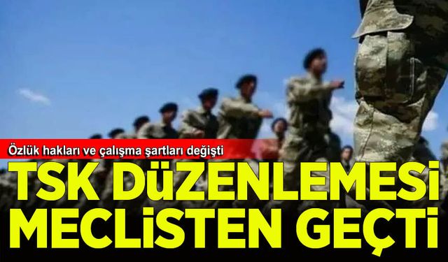 TSK ile ilgili düzenlemeleri içeren kanun teklifi Meclis'ten geçti