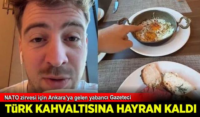 NATO için Ankara'ya gelen Alman gazeteci kahvaltıya hayran kaldı