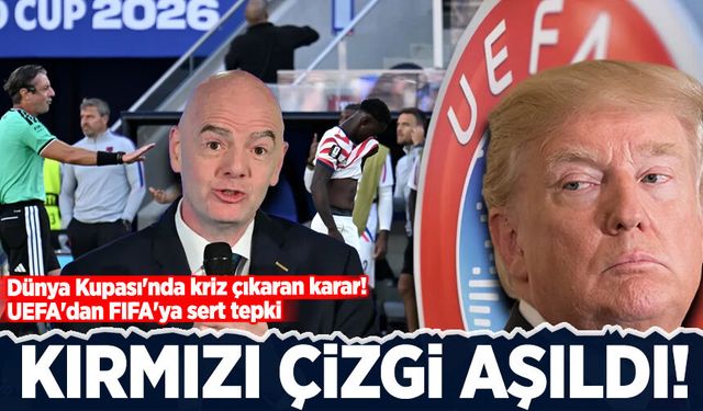 UEFA'dan FIFA'ya sert tepki: Kırmızı çizgi aşıldı