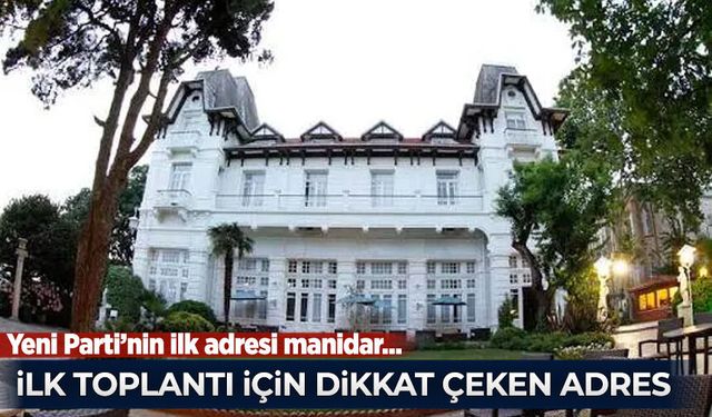 Yeni Parti'nin ilk toplantısı için dikkat çeken adres!