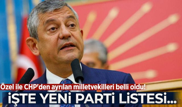 Özgür Özel ile CHP'den ayrılan milletvekilleri belli oldu! İşte Yeni Parti listesi