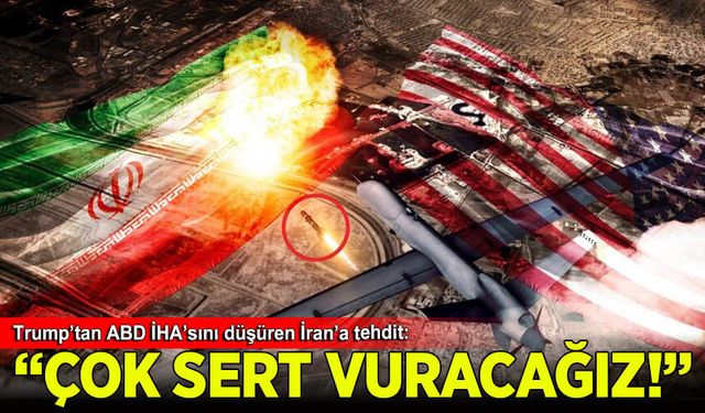 ABD İHA'sını düşüren İran'a Trump'tan tehdit: İran'ı tokatlayacağız