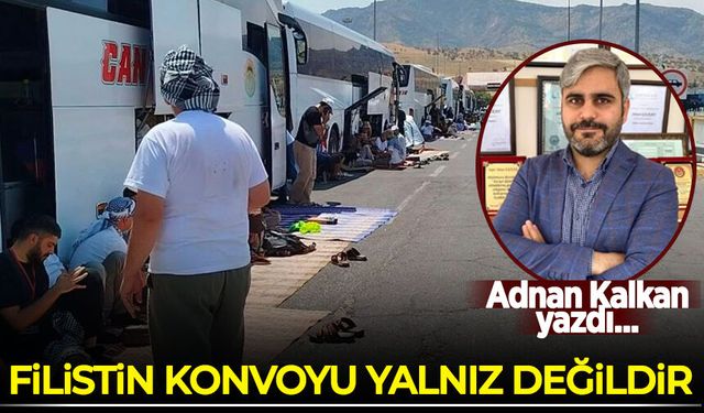 Adnan Kalkan yazdı: Filistin Konvoyu Yalnız Değildir