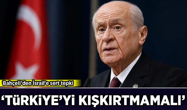 Bahçeli'den İsrail'e sert tepki: 'Türkiye'yi kışkırtmamalı'