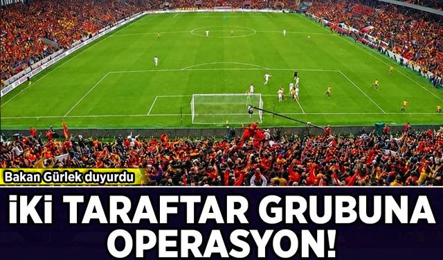 Bakan Gürlek duyurdu: 2 taraftar grubuna operasyon!