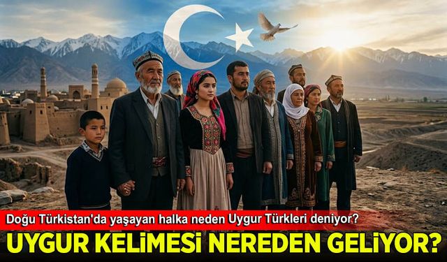 Doğu Türkistan'da yaşayan halka neden Uygur Türkleri deniyor? Uygur kelimesi nereden geliyor?