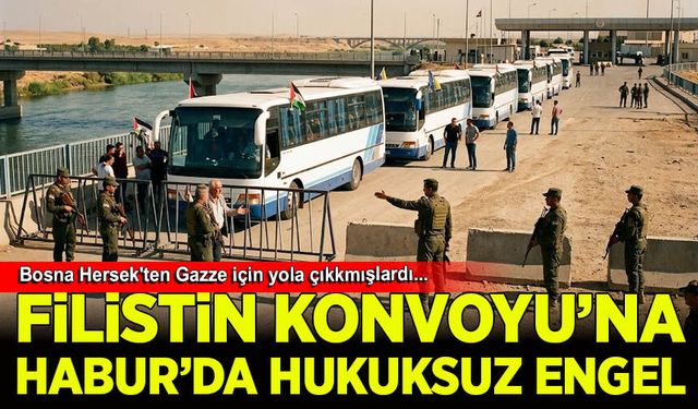 Habur'da Filistin konvoyuna hukuksuz engel!