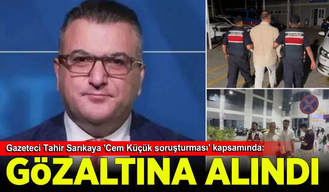 Gazeteci Tahir Sarıkaya 'Cem Küçük soruşturması' kapsamında gözaltına alındı