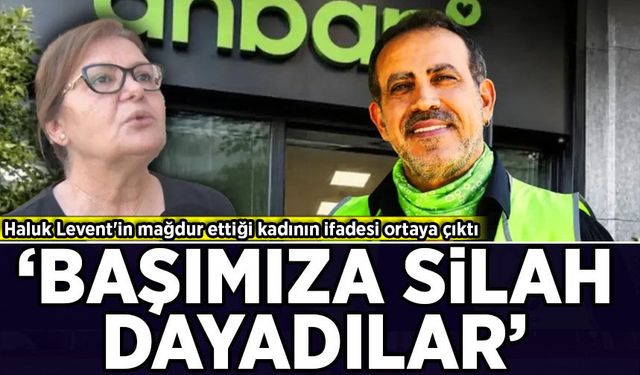 Haluk Levent'in mağdur ettiği kadının ifadesi ortaya çıktı: 'Başımıza silah dayadılar'