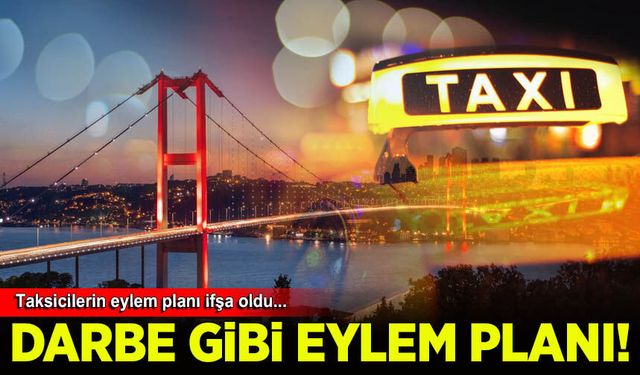 İstanbul'da taksicilerin darbe gibi eylem planı ifşa oldu