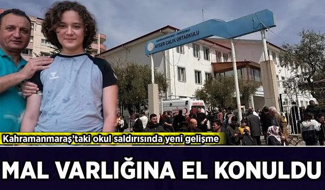 Kahramanmaraş’taki okul saldırısında yeni gelişme: Mal varlığına el konuldu!