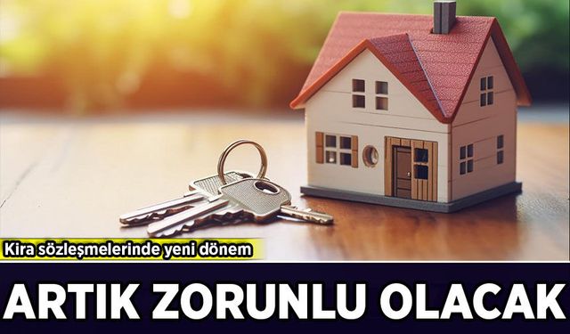 Kira sözleşmelerinde yeni dönem: Artık zorunlu olacak!