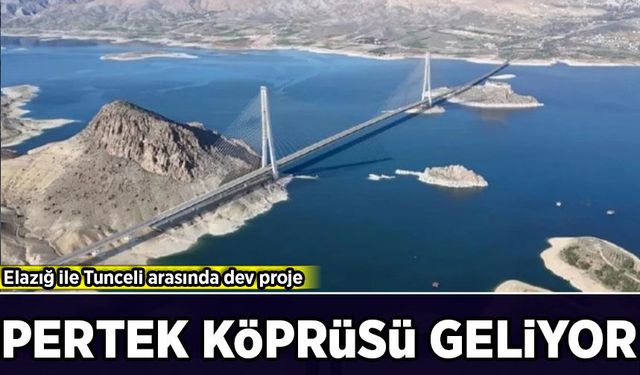 Elazığ ile Tunceli arasında dev proje: Pertek Köprüsü geliyor