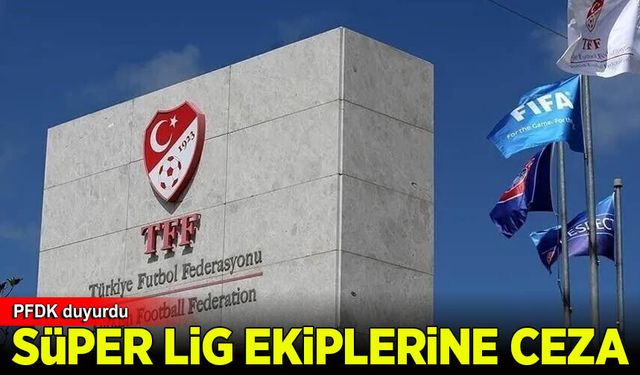 PFDK'den 7 Süper Lig ekibine para cezası