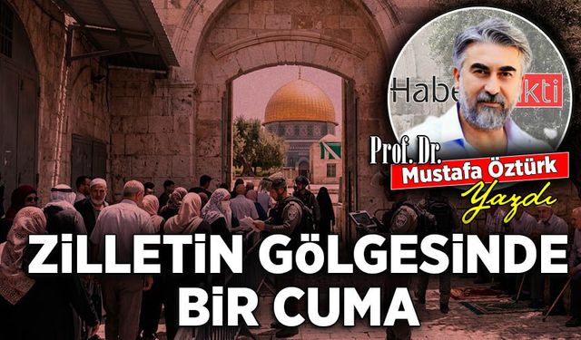 Prof. Dr. Mustafa Öztürk yazdı: Zilletin gölgesinde bir Cuma
