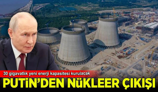 Putin'den nükleer çıkışı: 30 gigavatlık yeni enerji kapasitesi kurulacak