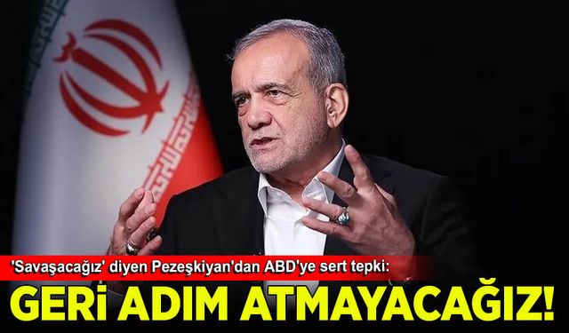 'Savaşacağız' diyen Pezeşkiyan'dan ABD'ye sert tepki: Geri adım atmayacağız!