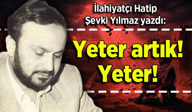 Şevki Yılmaz yazdı: Yeter artık! Yeter!