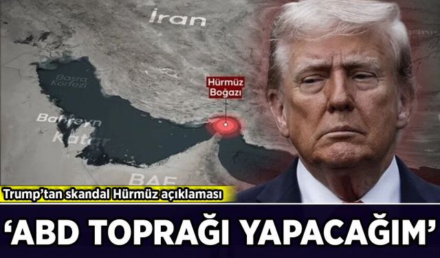Trump’tan skandal Hürmüz açıklaması: 'Amerikan toprağı ilan edeceğim'
