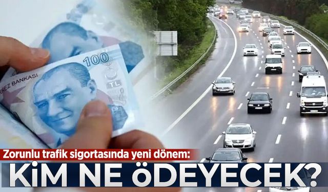 Zorunlu trafik sigortasında yeni dönem: Kim ne ödeyecek?
